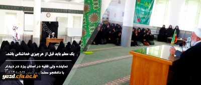 نماینده ولی فقیه در استان یزد در دیدار با دانشجو معلمان پردیس فاطمه الزهرا (س)