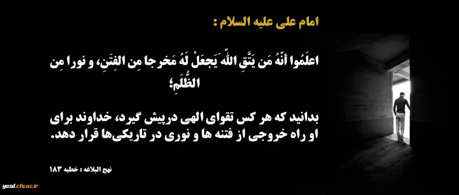بدانید که هر کس تقواى الهى درپیش گیرد، خداوند براى او راه خروجى از فتنه‏ ها و نورى در تاریکی‏ها قرار دهد.