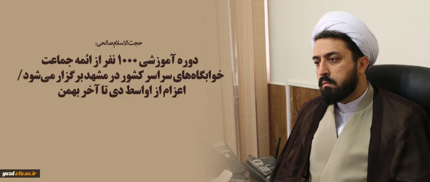 دوره آموزشی ۱۰۰۰ نفر از ائمه جماعت خوابگاه های سراسر کشور در مشهد برگزار می شود/ اعزام از اواسط دی تا آخر بهمن