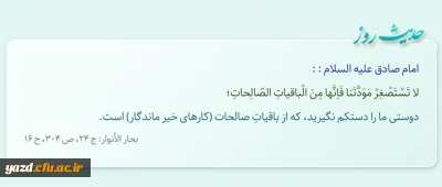 دوستى ما را دست‏کم نگیرید، که از باقیاتِ صالحات (کارهاى خیر ماندگار) است.