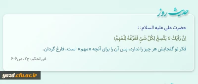 فکر تو گنجایش هر چیز را ندارد، پس آن را براى آنچه «مهم» است، فارغ گردان.