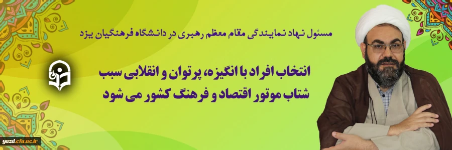 انتخاب افراد با انگیزه، پرتوان و انقلابی سبب شتاب موتور اقتصاد و فرهنگ کشور می شود.
 2