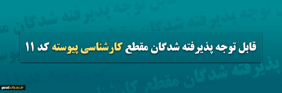 قابل توجه پذیرفته شدگان مقطع کارشناسی پیوسته کد 11 2