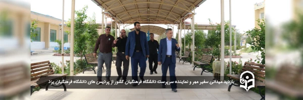 بازدید میدانی سفیر مهر و نماینده سرپرست دانشگاه فرهنگیان کشور از پردیس های دانشگاه فرهنگیان یزد 2