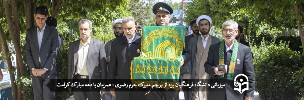 دانشگاه فرهنگیان یزد میزبان پرچم متبرک حرم رضوی شد 2