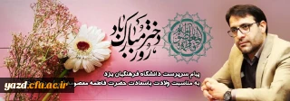 پیام تبریک سرپرست دانشگاه فرهنگیان یزد به مناسبت میلاد باسعادت حضرت فاطمه معصومه(س) و روز دختر 