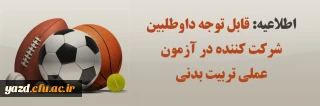 اطلاعیه ویژه داوطلبین شرکت در آزمون عملی تربیت بدنی