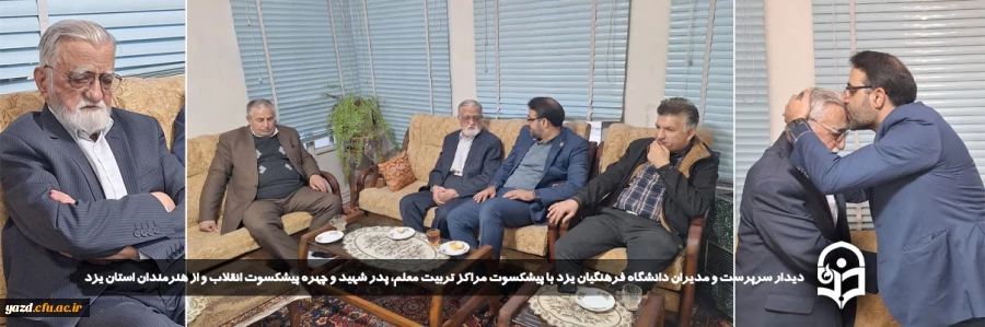 دیدار سرپرست و مدیران دانشگاه فرهنگیان یزد با مدرس پیشکسوت مراکز تربیت معلم، پدر شهید و چهره پیشکسوت انقلاب و از هنرمندان استان یزد 2