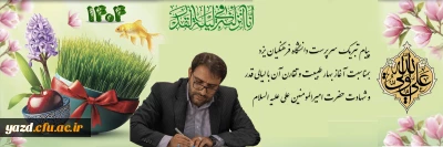 همزمان با آغاز سال جدید و بهار طبیعت صادر شد:

پیام تبریک سرپرست دانشگاه فرهنگیان یزد بمناسبت آغاز بهار طبیعت و تقارن آن با لیالی قدر و شهادت حضرت امیرالمومنین علی علیه السلام 
