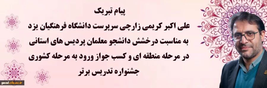 پیام تبریک علی اکبر کریمی زارچی سرپرست دانشگاه فرهنگیان یزد به مناسبت درخشش دانشجو معلمان پردیس های استانی در مرحله منطقه ای و کسب جواز ورود به مرحله کشوری جشنواره تدریس برتر  2